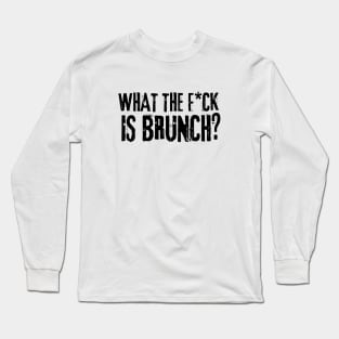 What the f*ck is brunch? Long Sleeve T-Shirt